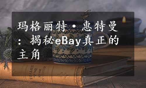 玛格丽特·惠特曼：揭秘eBay真正的主角