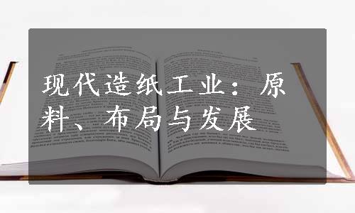 现代造纸工业：原料、布局与发展