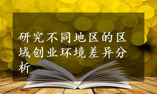 研究不同地区的区域创业环境差异分析