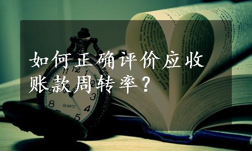 如何正确评价应收账款周转率？