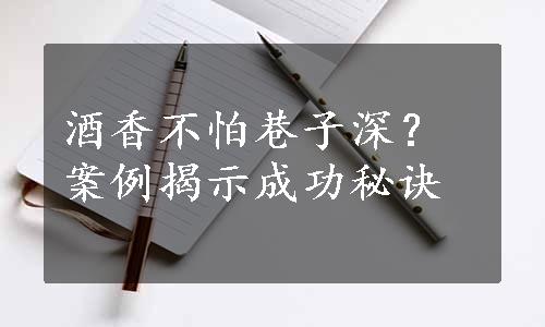 酒香不怕巷子深？案例揭示成功秘诀