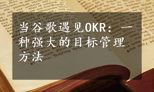 当谷歌遇见OKR：一种强大的目标管理方法