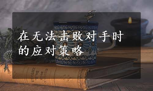 在无法击败对手时的应对策略