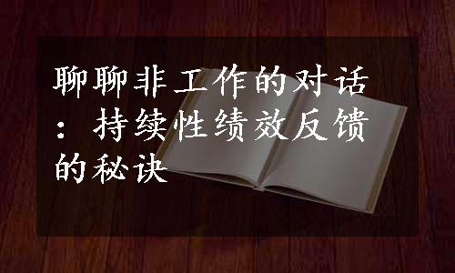 聊聊非工作的对话：持续性绩效反馈的秘诀