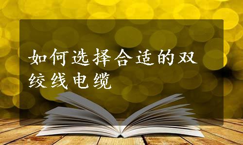 如何选择合适的双绞线电缆