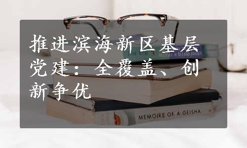 推进滨海新区基层党建：全覆盖、创新争优