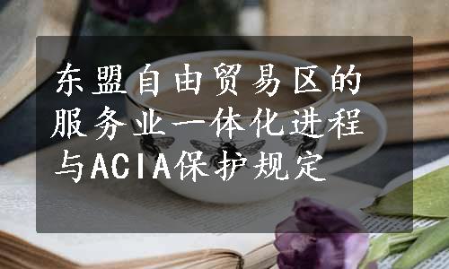 东盟自由贸易区的服务业一体化进程与ACIA保护规定