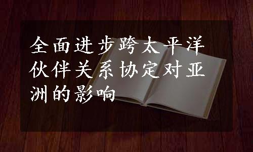 全面进步跨太平洋伙伴关系协定对亚洲的影响