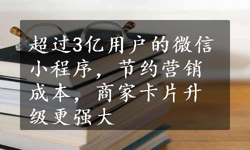 超过3亿用户的微信小程序，节约营销成本，商家卡片升级更强大