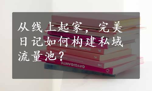 从线上起家，完美日记如何构建私域流量池？