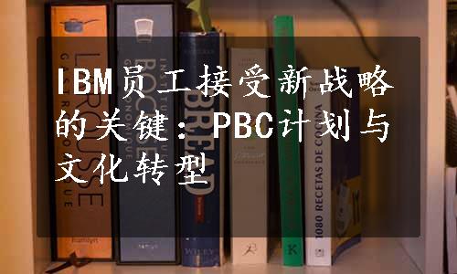 IBM员工接受新战略的关键：PBC计划与文化转型