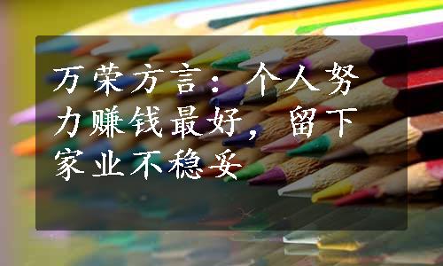 万荣方言：个人努力赚钱最好，留下家业不稳妥