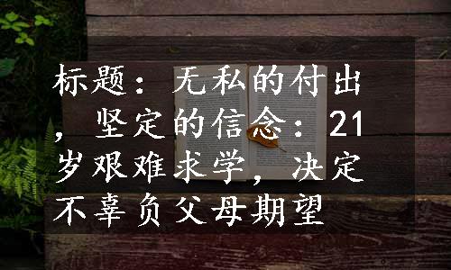 标题：无私的付出，坚定的信念：21岁艰难求学，决定不辜负父母期望