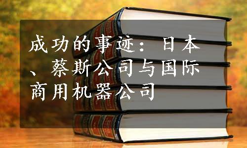 成功的事迹：日本、蔡斯公司与国际商用机器公司