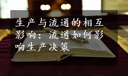 生产与流通的相互影响：流通如何影响生产决策