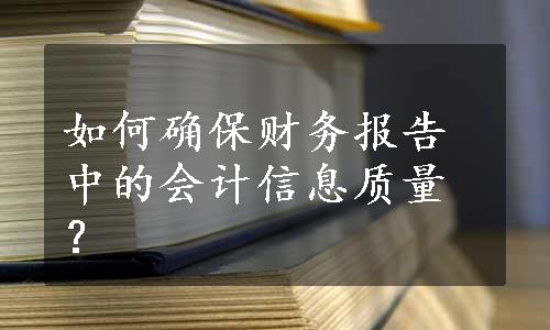 如何确保财务报告中的会计信息质量？