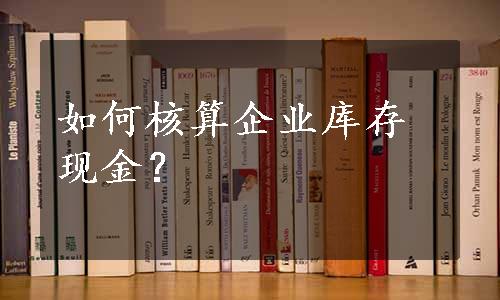 如何核算企业库存现金？