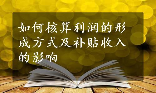 如何核算利润的形成方式及补贴收入的影响