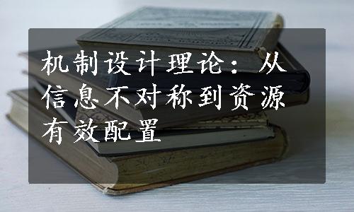 机制设计理论：从信息不对称到资源有效配置