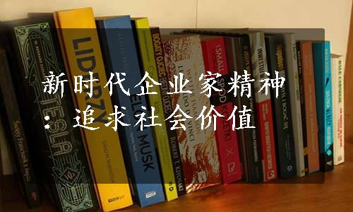 新时代企业家精神：追求社会价值