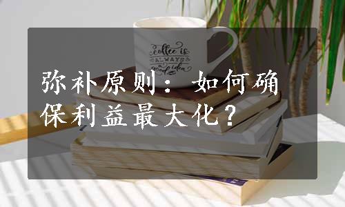 弥补原则：如何确保利益最大化？