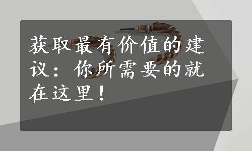 获取最有价值的建议：你所需要的就在这里！