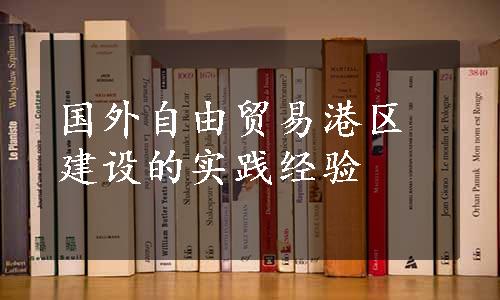 国外自由贸易港区建设的实践经验