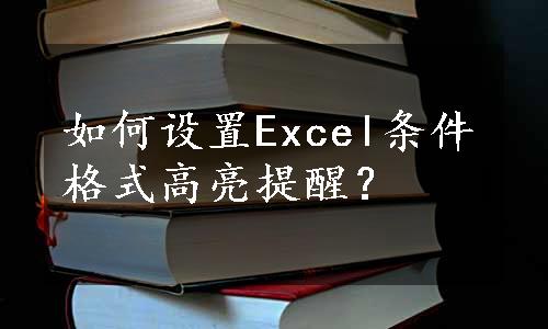 如何设置Excel条件格式高亮提醒？