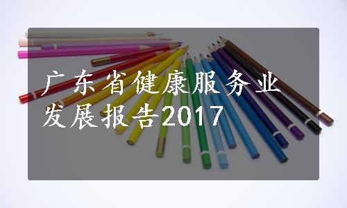 广东省健康服务业发展报告2017