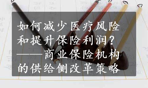 如何减少医疗风险和提升保险利润？——商业保险机构的供给侧改革策略