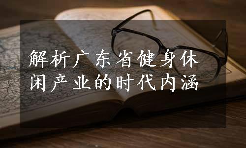 解析广东省健身休闲产业的时代内涵