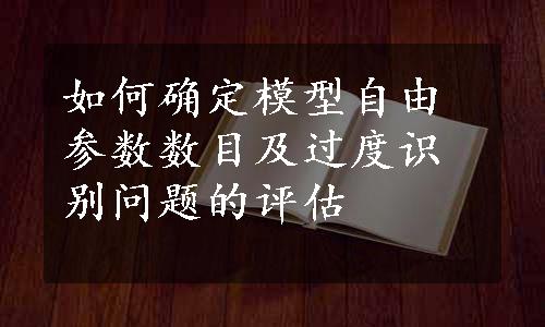 如何确定模型自由参数数目及过度识别问题的评估