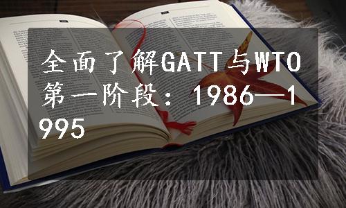 全面了解GATT与WTO第一阶段：1986—1995