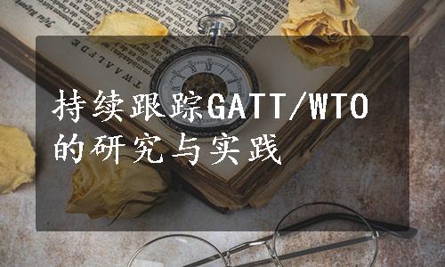 持续跟踪GATT/WTO的研究与实践