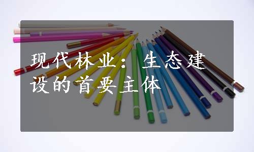 现代林业：生态建设的首要主体