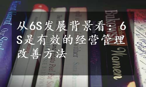 从6S发展背景看：6S是有效的经营管理改善方法