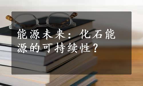 能源未来：化石能源的可持续性？