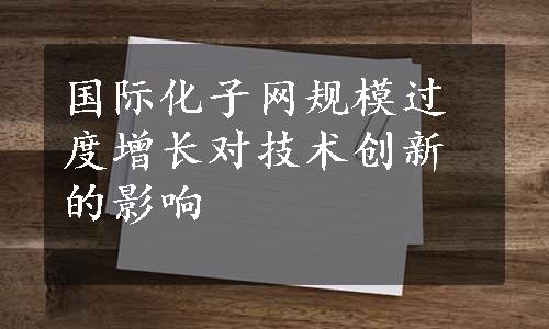 国际化子网规模过度增长对技术创新的影响