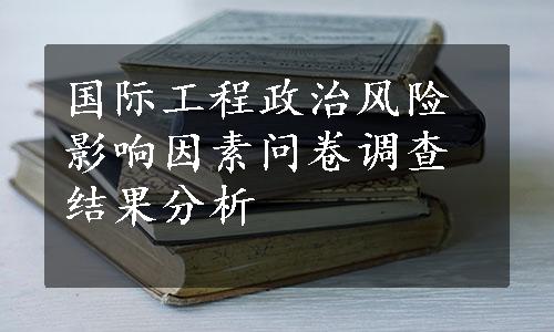 国际工程政治风险影响因素问卷调查结果分析