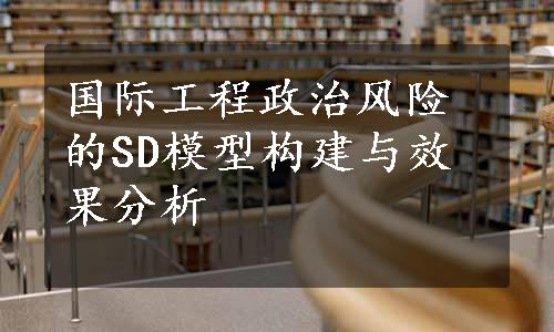 国际工程政治风险的SD模型构建与效果分析