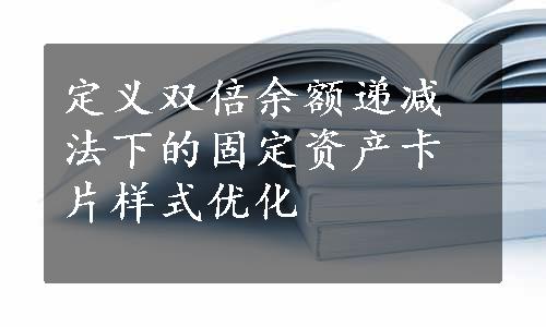 定义双倍余额递减法下的固定资产卡片样式优化