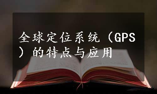 全球定位系统（GPS）的特点与应用