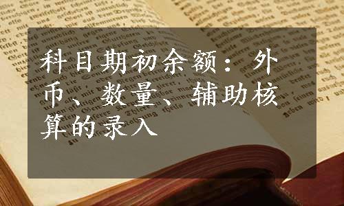 科目期初余额：外币、数量、辅助核算的录入