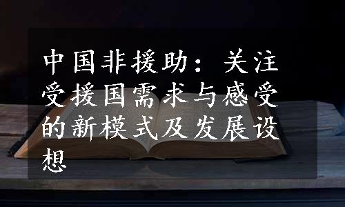 中国非援助：关注受援国需求与感受的新模式及发展设想