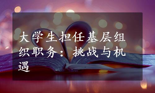 大学生担任基层组织职务：挑战与机遇