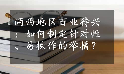 两西地区百业待兴：如何制定针对性、易操作的举措？