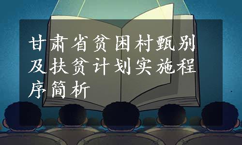 甘肃省贫困村甄别及扶贫计划实施程序简析