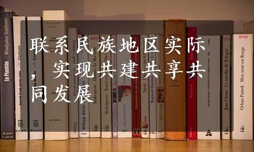 联系民族地区实际，实现共建共享共同发展