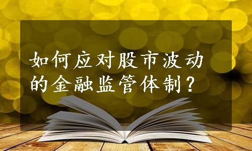 如何应对股市波动的金融监管体制？