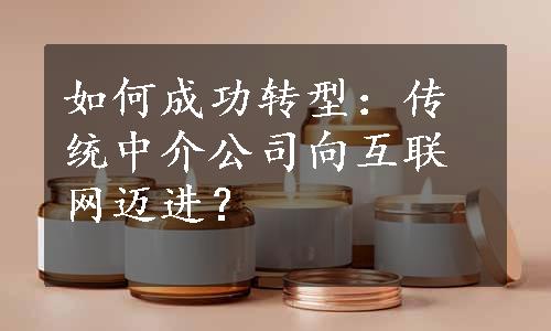 如何成功转型：传统中介公司向互联网迈进？